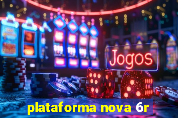 plataforma nova 6r